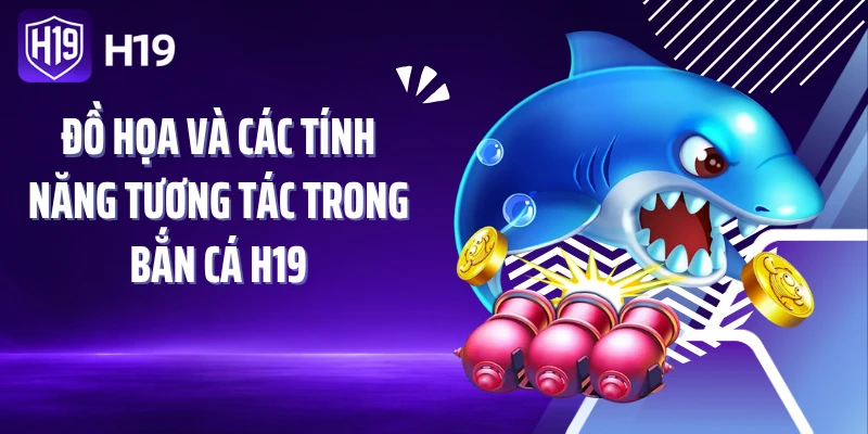 Đồ họa và các tính năng tương tác trong bắn cá H19